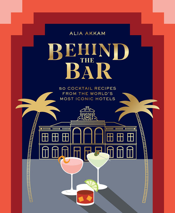 behind the bar: 50 cocktail recipes from the World's most iconic hotels | Alia Akkam